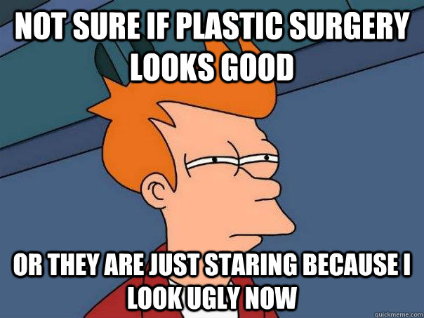 Not sure if plastic surgery looks good Or they are just staring because i look ugly now  Futurama Fry