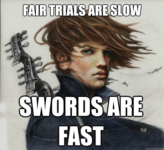 fair trials are slow swords are fast   Advice Kvothe