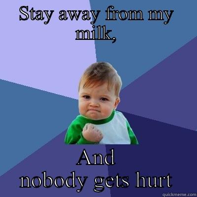 STAY AWAY FROM MY MILK, AND NOBODY GETS HURT Success Kid