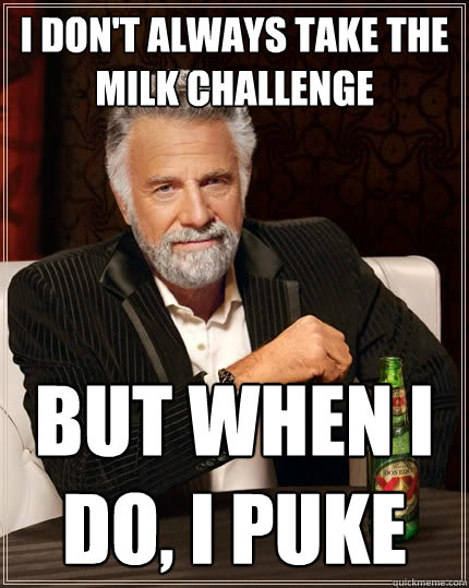 i-don-t-always-take-the-milk-challenge-but-when-i-do-i-puke-the-most