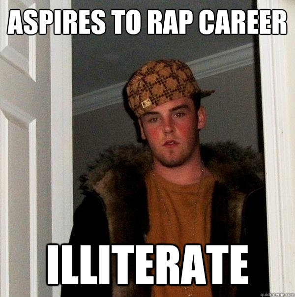 aspires to rap career illiterate  Scumbag Steve