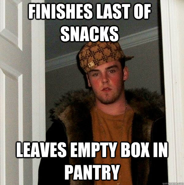 Finishes last of snacks leaves empty box in pantry  Scumbag Steve