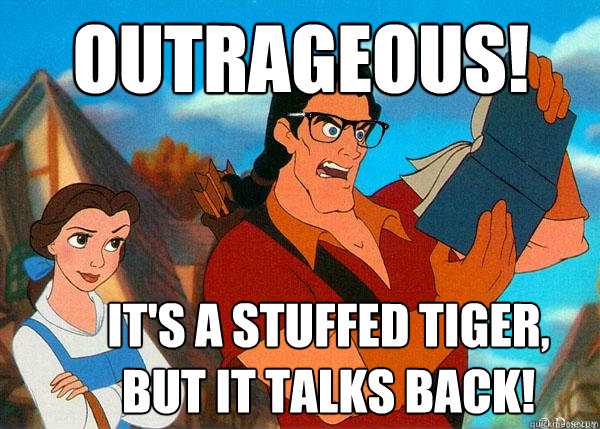 outrageous! it's a stuffed tiger, but it talks back!  Hipster Gaston 2