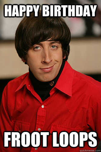 Happy Birthday Froot Loops  Howard Wolowitz