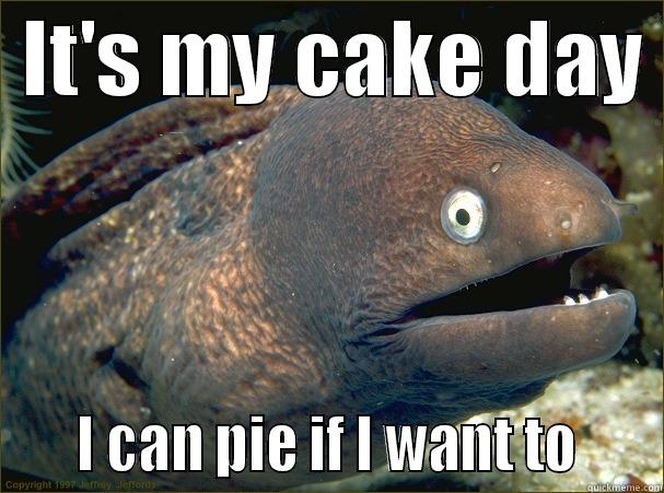  IT'S MY CAKE DAY      I CAN PIE IF I WANT TO     Bad Joke Eel