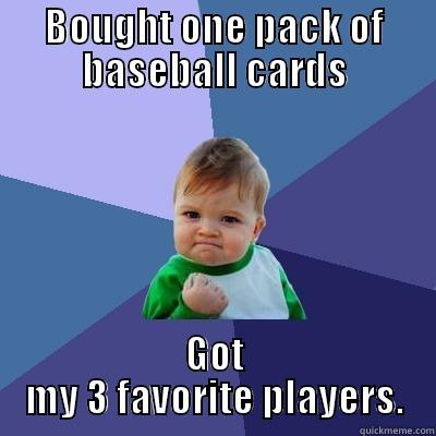 Baseball Cards - BOUGHT ONE PACK OF BASEBALL CARDS GOT MY 3 FAVORITE PLAYERS. Success Kid