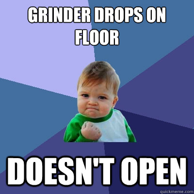 Grinder drops on floor doesn't open  Success Kid