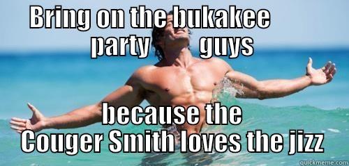 ready for a laugh - BRING ON THE BUKAKEE          PARTY          GUYS BECAUSE THE COUGER SMITH LOVES THE JIZZ Misc