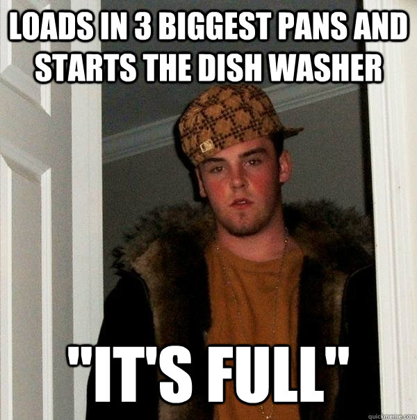 loads in 3 biggest pans and starts the dish washer 