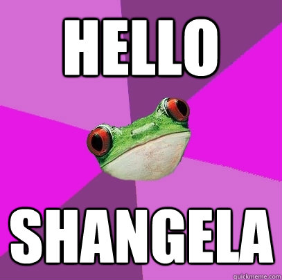 Hello SHANGELA  Foul Bachelorette Frog