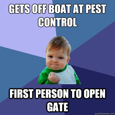 gets off boat at pest control first person to open gate  Success Kid