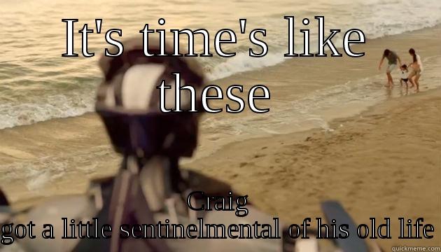 IT'S TIME'S LIKE THESE CRAIG GOT A LITTLE SENTINELMENTAL OF HIS OLD LIFE Misc