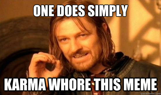 One Does Simply Karma whore this meme  Boromir