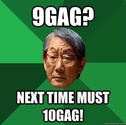 9GAG? NEXT TIME MUST 10GAG!  High Expectations Asian Father