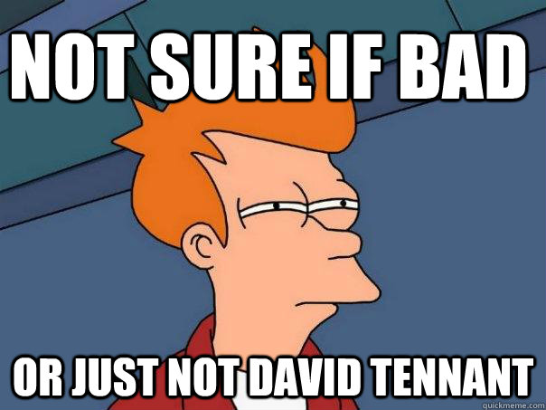 not sure if bad or just not david tennant  Futurama Fry