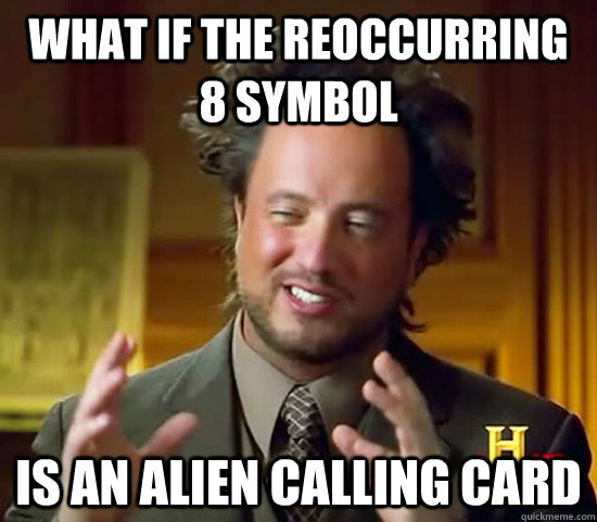 What if the reoccurring 8 symbol is an alien calling card  Ancient Aliens