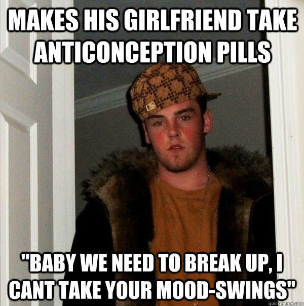 Makes his girlfriend take anticonception pills 