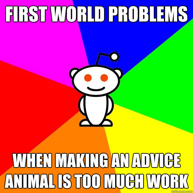 first world problems When making an advice animal is too much work  Reddit Alien