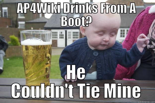 AP4WIKI DRINKS FROM A BOOT? HE COULDN'T TIE MINE drunk baby