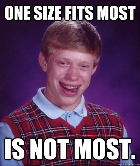 One Size Fits most Is not most.   Bad Luck Brian