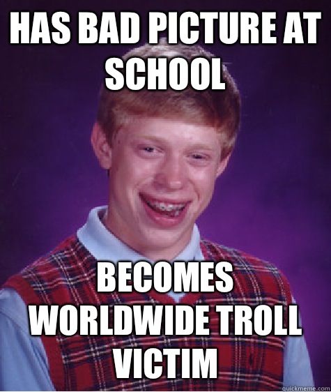 Has bad picture at school Becomes worldwide troll victim   Bad Luck Brian