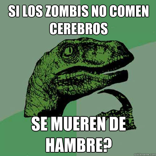 Si los zombis no comen cerebros se mueren de hambre¿?  Philosoraptor