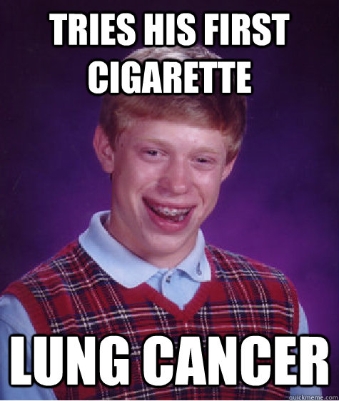 Tries his first cigarette Lung Cancer  Bad Luck Brian