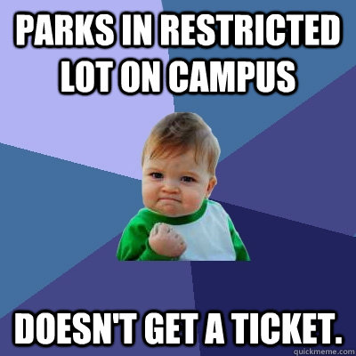 Parks in restricted lot on campus Doesn't get a ticket. - Parks in restricted lot on campus Doesn't get a ticket.  Success Kid