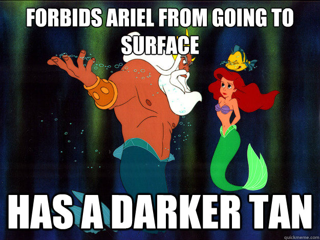 Forbids Ariel from going to surface Has a darker tan  Angry King Triton