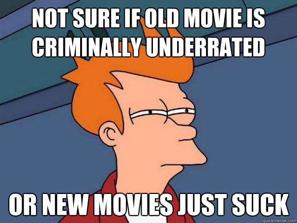 Not sure if old movie is criminally underrated  Or new movies just suck - Not sure if old movie is criminally underrated  Or new movies just suck  Futurama Fry