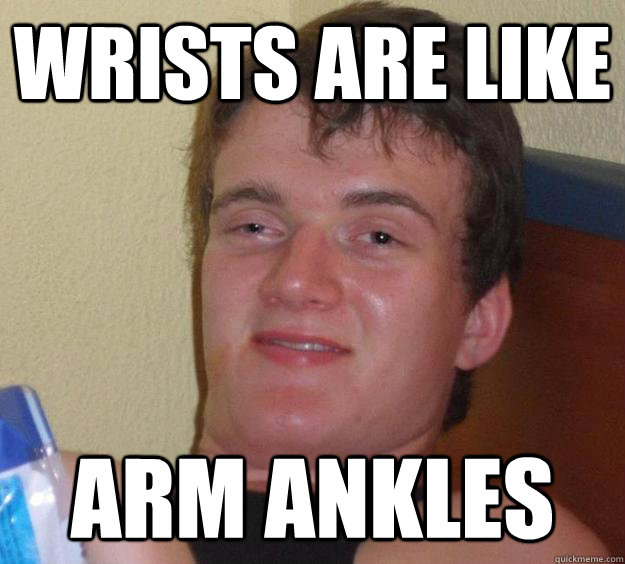 wrists are like arm ankles - wrists are like arm ankles  10 Guy