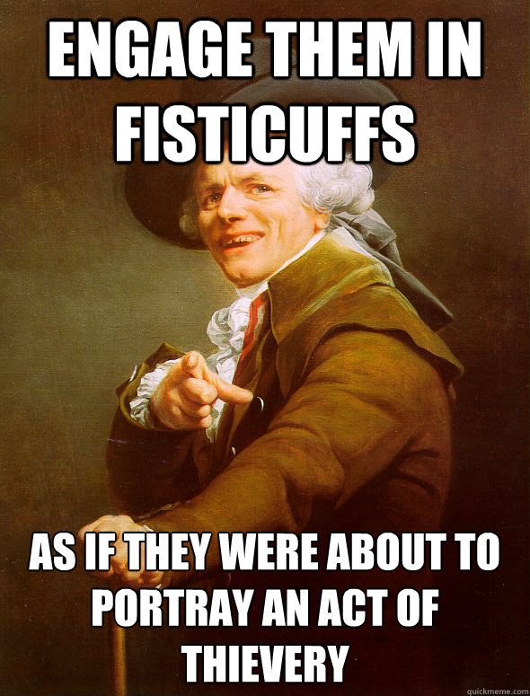 engage them in fisticuffs  as if they were about to portray an act of thievery   Joseph Ducreux