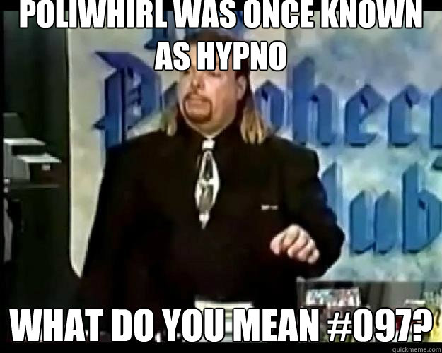 Poliwhirl was once known as Hypno What do you mean #097? - Poliwhirl was once known as Hypno What do you mean #097?  Paranoid Priest