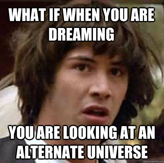 What if when you are dreaming you are looking at an alternate universe  conspiracy keanu