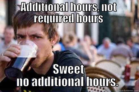 ADDITIONAL HOURS, NOT REQUIRED HOURS SWEET NO ADDITIONAL HOURS.  Lazy College Senior