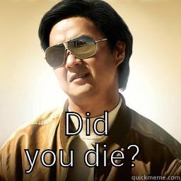  DID YOU DIE?  Mr Chow