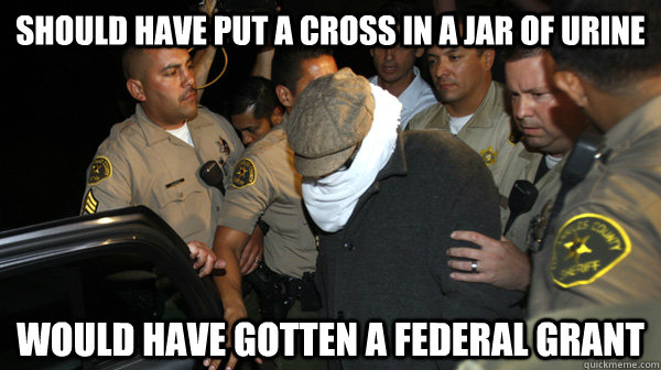 Should have Put a cross in a jar of urine would have gotten a federal grant  Defend the Constitution