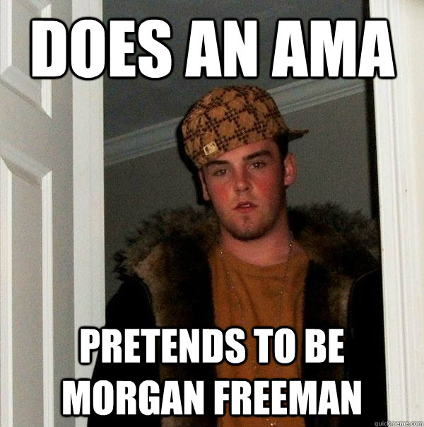 does an ama pretends to be morgan freeman  Scumbag Steve