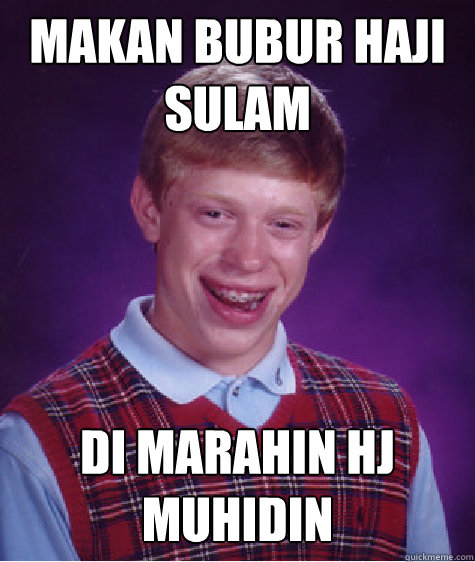 Makan bubur haji Sulam  Di marahin Hj Muhidin  Bad Luck Brian