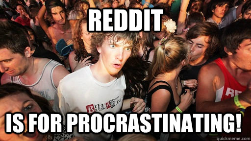 reddit is for procrastinating! - reddit is for procrastinating!  Sudden Clarity Clarence