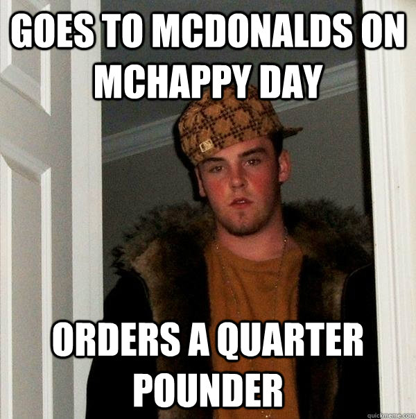 goes to mcdonalds on mchappy day orders a quarter pounder  Scumbag Steve