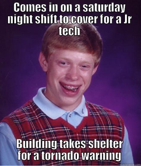 COMES IN ON A SATURDAY NIGHT SHIFT TO COVER FOR A JR TECH BUILDING TAKES SHELTER FOR A TORNADO WARNING Bad Luck Brian