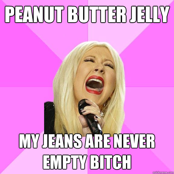 peanut butter jelly My jeans are never empty bitch  Wrong Lyrics Christina