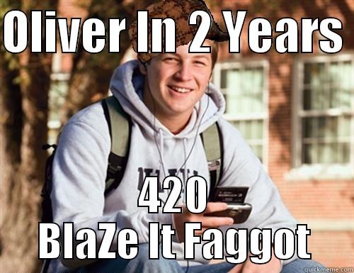 OLIVER IN 2 YEARS  420 BLAZE IT FAGGOT College Freshman