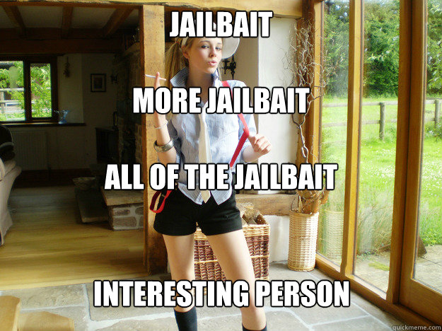 Jailbait 

More Jailbait

All of the Jailbait interesting person - Jailbait 

More Jailbait

All of the Jailbait interesting person  Scumbag Jailbait