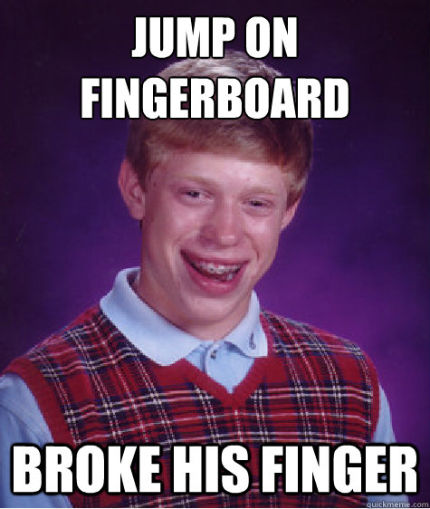 jump on fingerboard broke his finger  Unlucky Brian