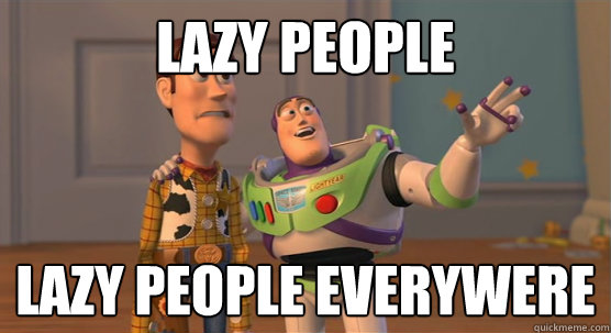 lazy people lazy people everywere  Toy Story Everywhere