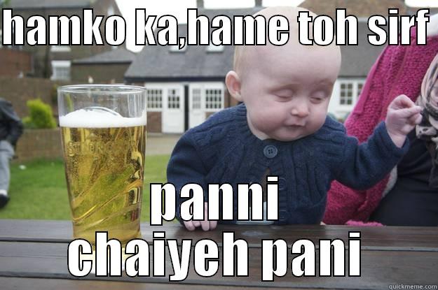 HAMKO KA,HAME TOH SIRF  PANNI CHAIYEH PANI drunk baby