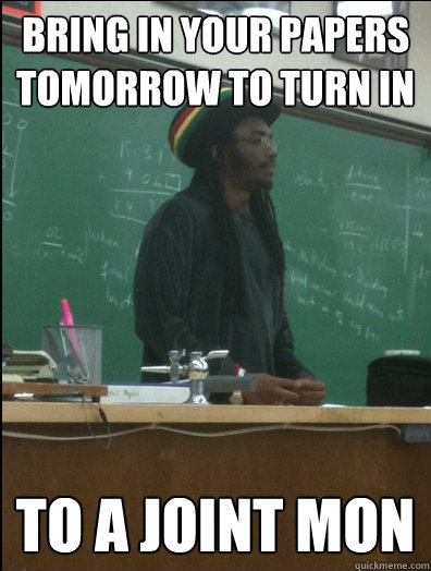 Bring in your papers tomorrow to turn in to a joint mon - Bring in your papers tomorrow to turn in to a joint mon  Rasta Science Teacher