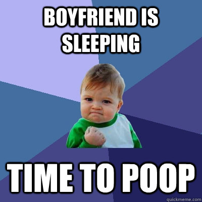 boyfriend is sleeping time to poop  Success Kid